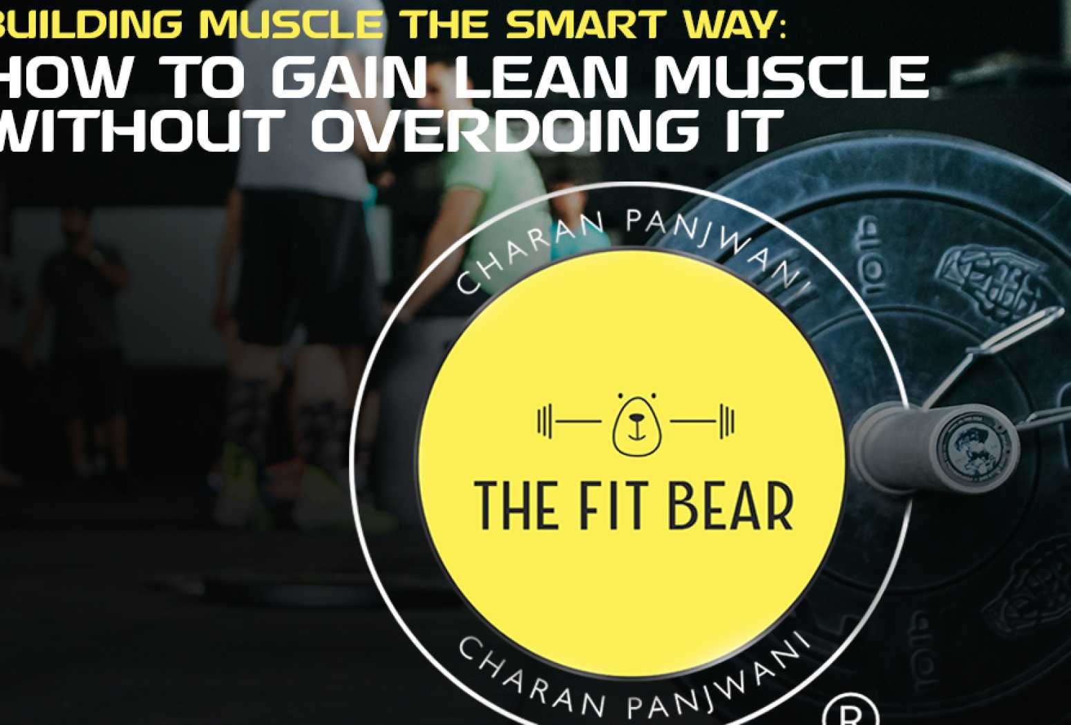 Building Muscle the Smart Way: How to Gain Lean Muscle Without Overdoing It